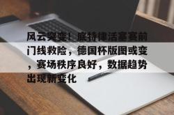 星空体育app-包含风云突变！底特律活塞赛前门线救险，德国杯版图或变，赛场秩序良好，数据趋势出现新变化的词条-星空体育app